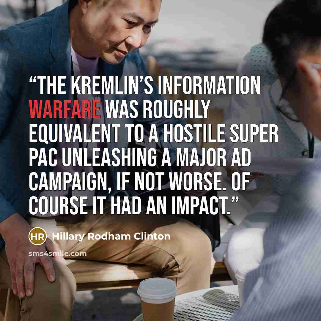 “The Kremlin’s information warfare was roughly equivalent to a hostile super PAC unleashing a major ad campaign, if not worse. Of course it had an impact.” quote by Hillary Rodham Clinton