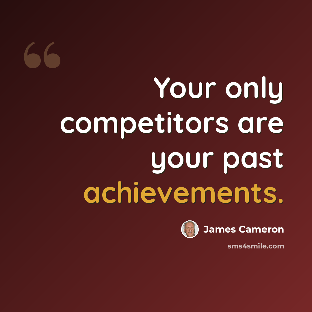 “Your only competitors are your past achievements.” quote by James Cameron