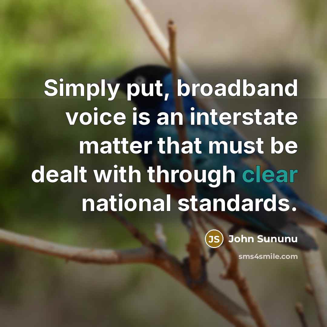 “Simply put, broadband voice is an interstate matter that must be dealt with through clear national standards.” quote by John Sununu