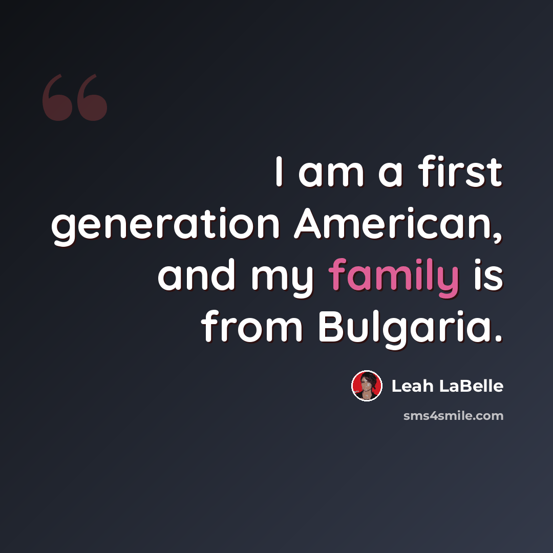 “I am a first generation American, and my family is from Bulgaria.” quote by Leah LaBelle