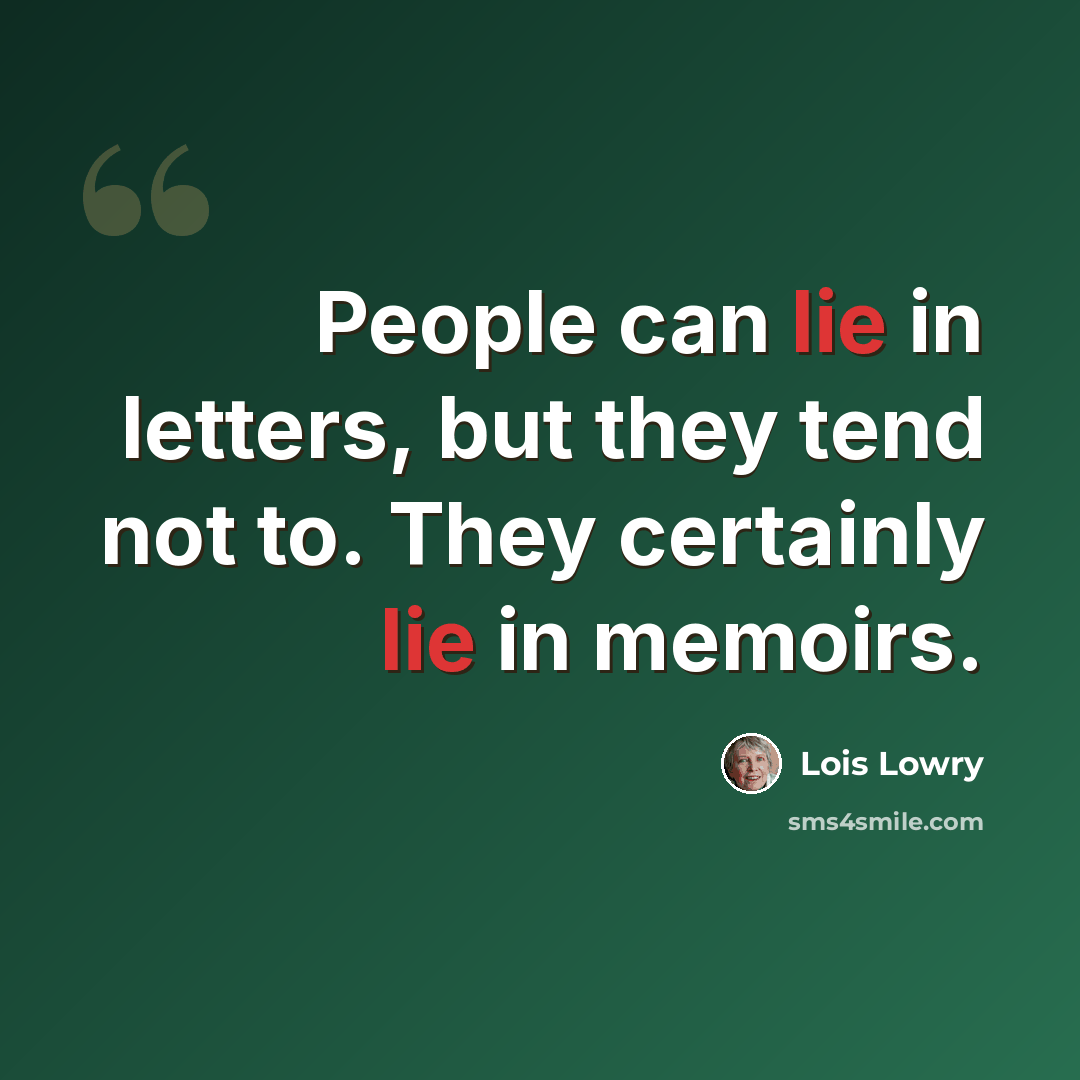 “People can lie in letters, but they tend not to. They certainly lie in memoirs.” quote by Lois Lowry