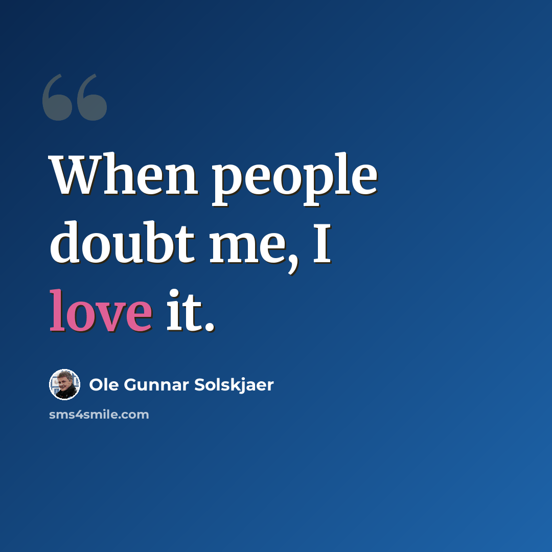 “When people doubt me, I love it.” quote by Ole Gunnar Solskjaer
