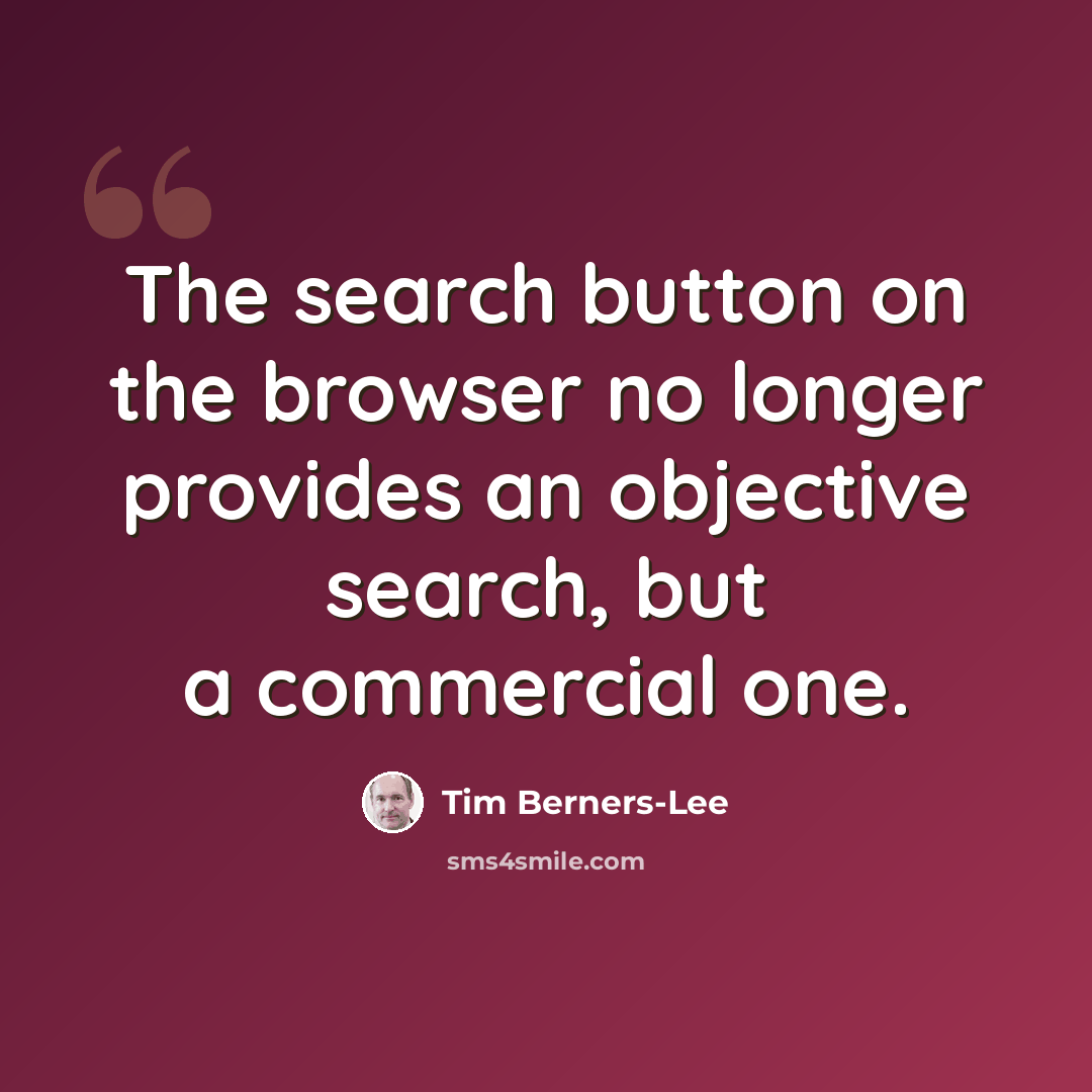 “The search button on the browser no longer provides an objective search, but a commercial one.” quote by Tim Berners-Lee