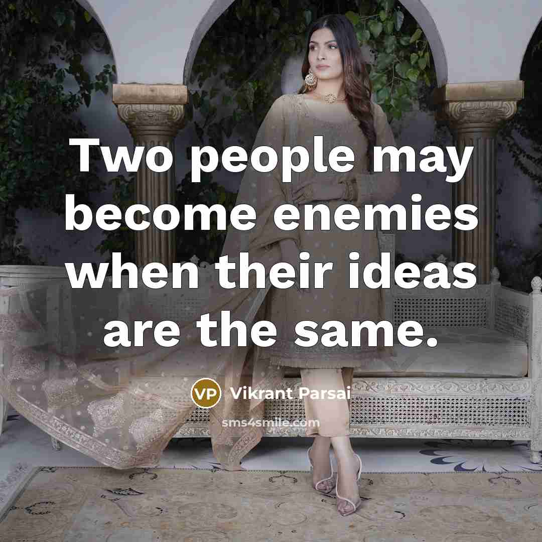 “Two people may become enemies when their ideas are the same.” quote by Vikrant Parsai
