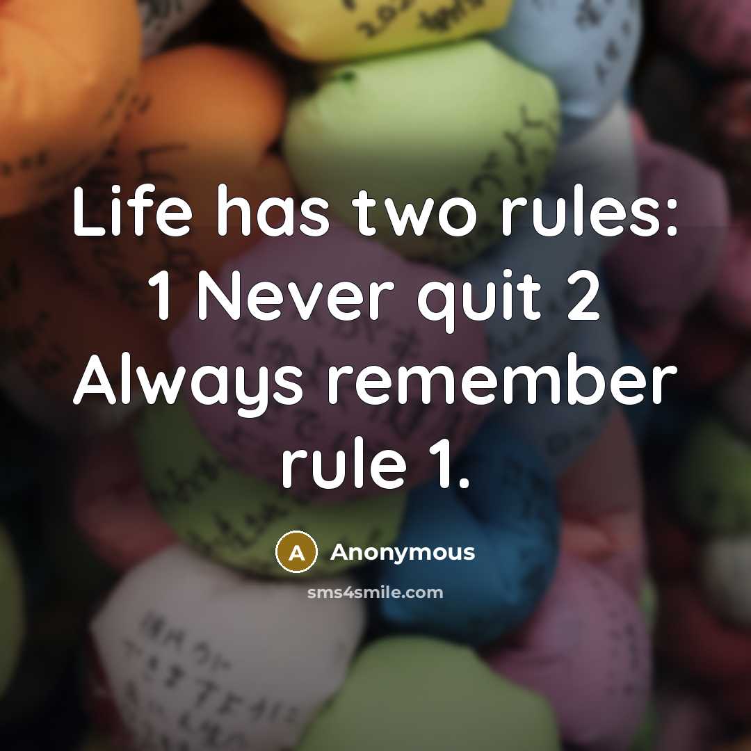“Life has two rules: 1 Never quit 2 Always remember rule 1.” quote by Anonymous