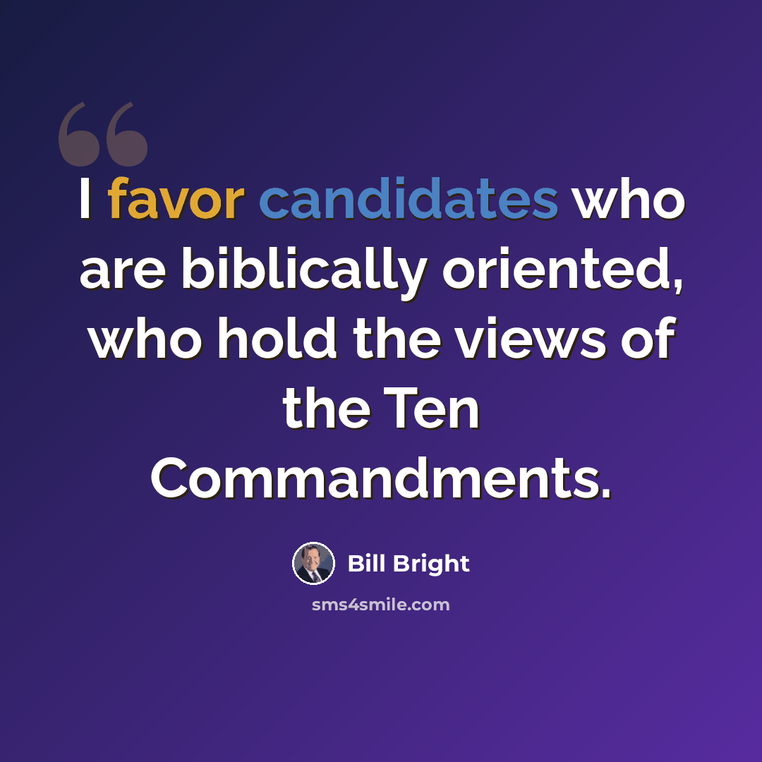 “I favor candidates who are biblically oriented, who hold the views of the Ten Commandments.” quote by Bill Bright