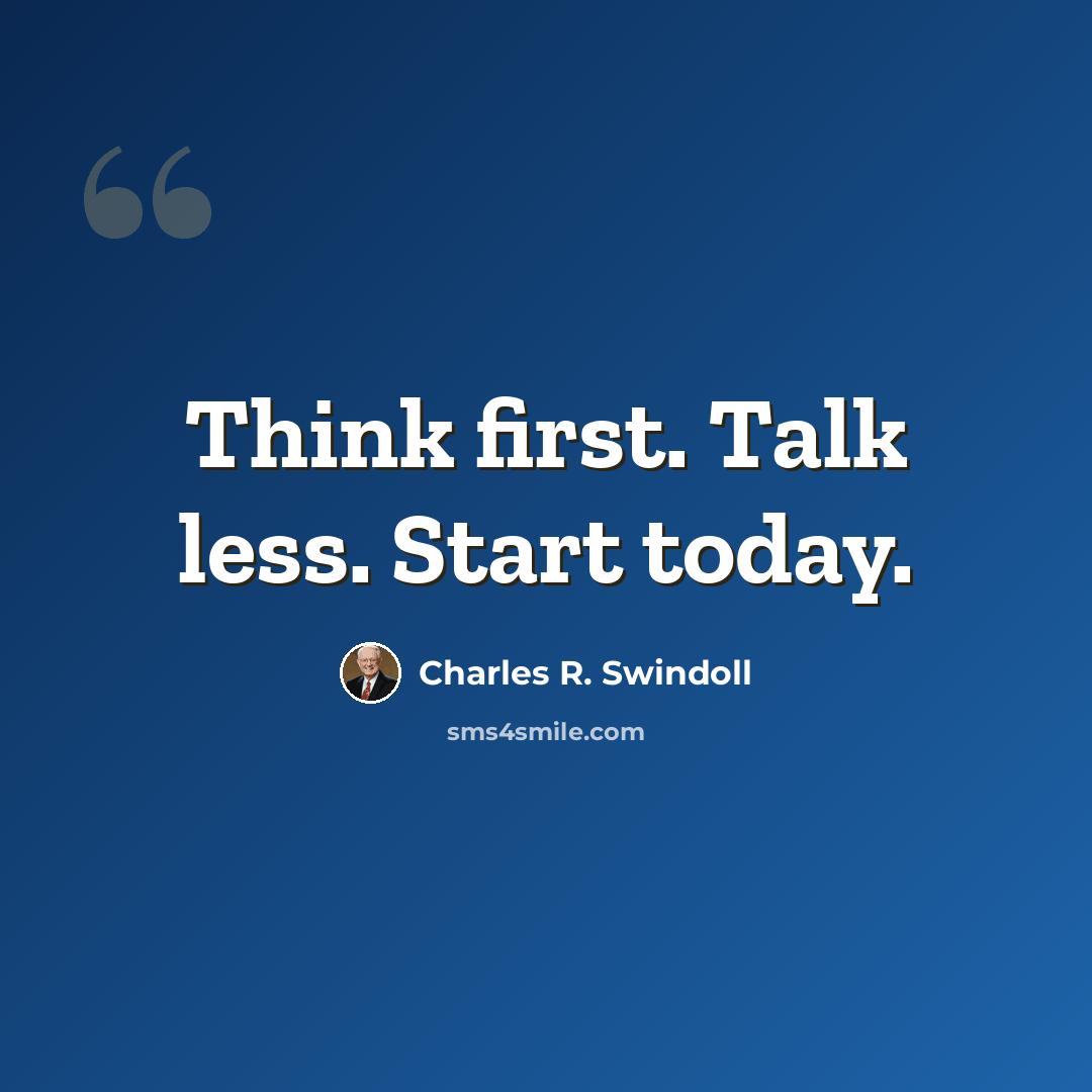 “Think first. Talk less. Start today.” quote by Charles R. Swindoll