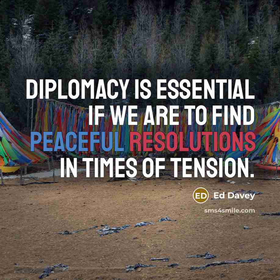 “Diplomacy is essential if we are to find peaceful resolutions in times of tension.” quote by Ed Davey