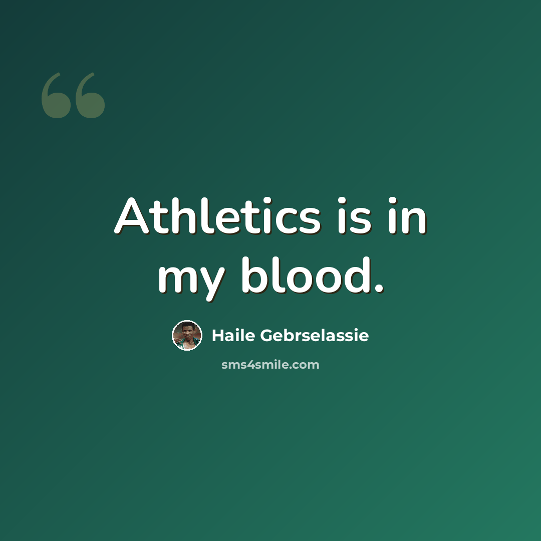 “Athletics is in my blood.” quote by Haile Gebrselassie
