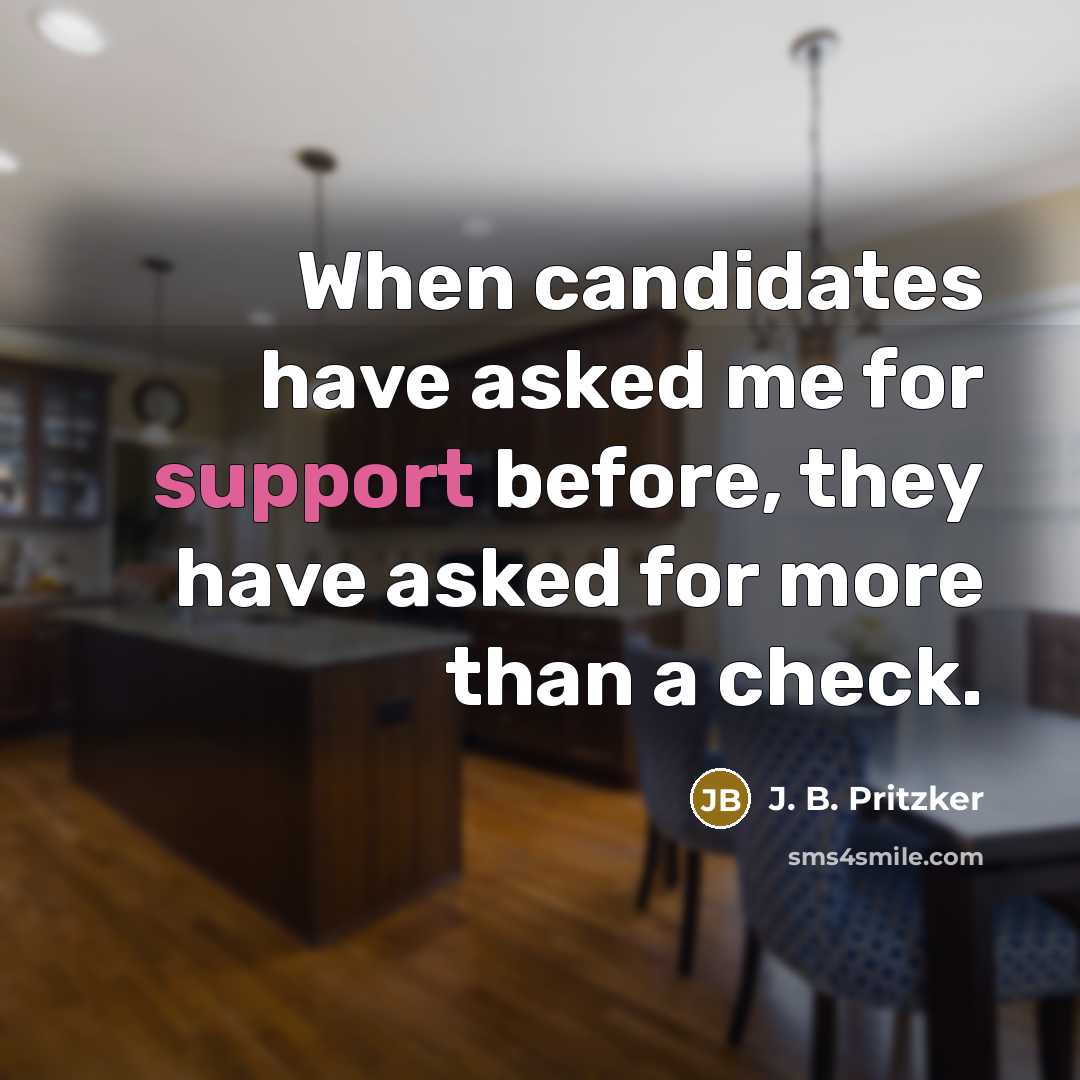 “When candidates have asked me for support before, they have asked for more than a check.” quote by J. B. Pritzker