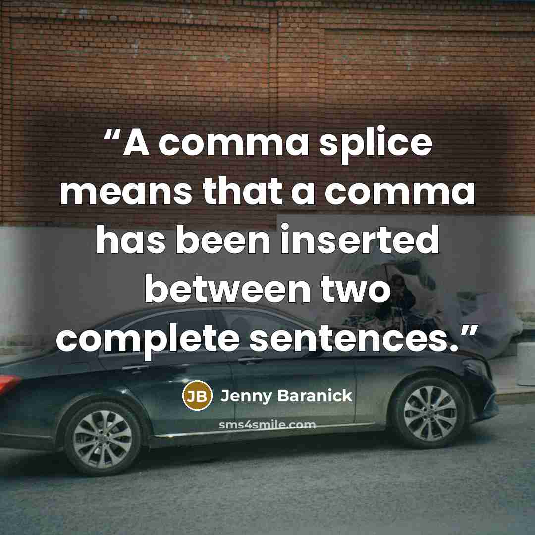 “A comma splice means that a comma has been inserted between two complete sentences.” quote by Jenny Baranick