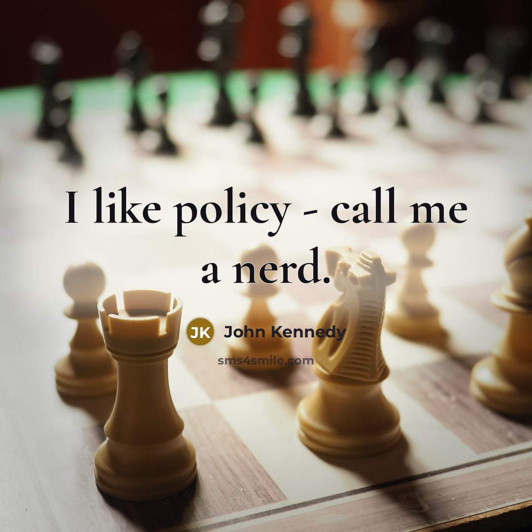 “I like policy - call me a nerd.” quote by John Kennedy