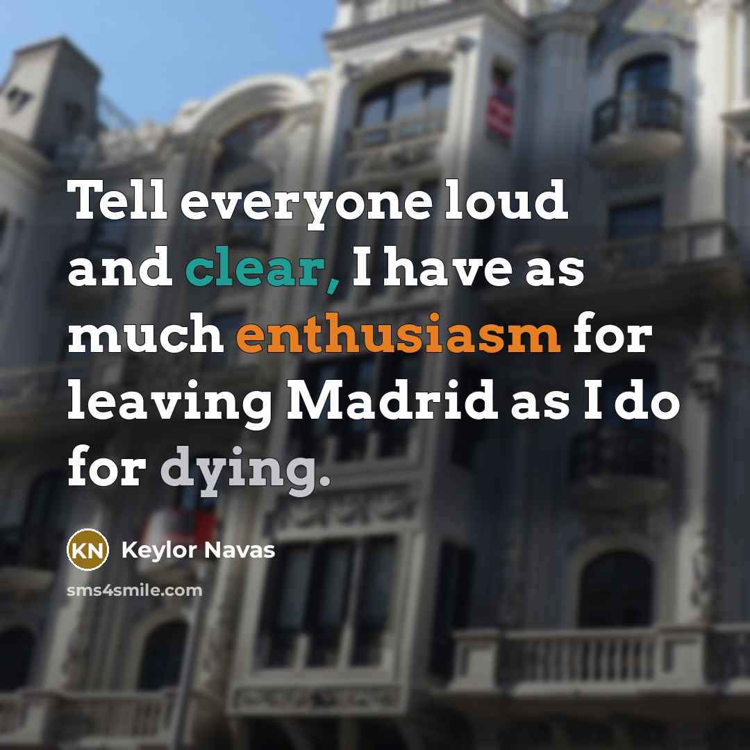 “Tell everyone loud and clear, I have as much enthusiasm for leaving Madrid as I do for dying.” quote by Keylor Navas