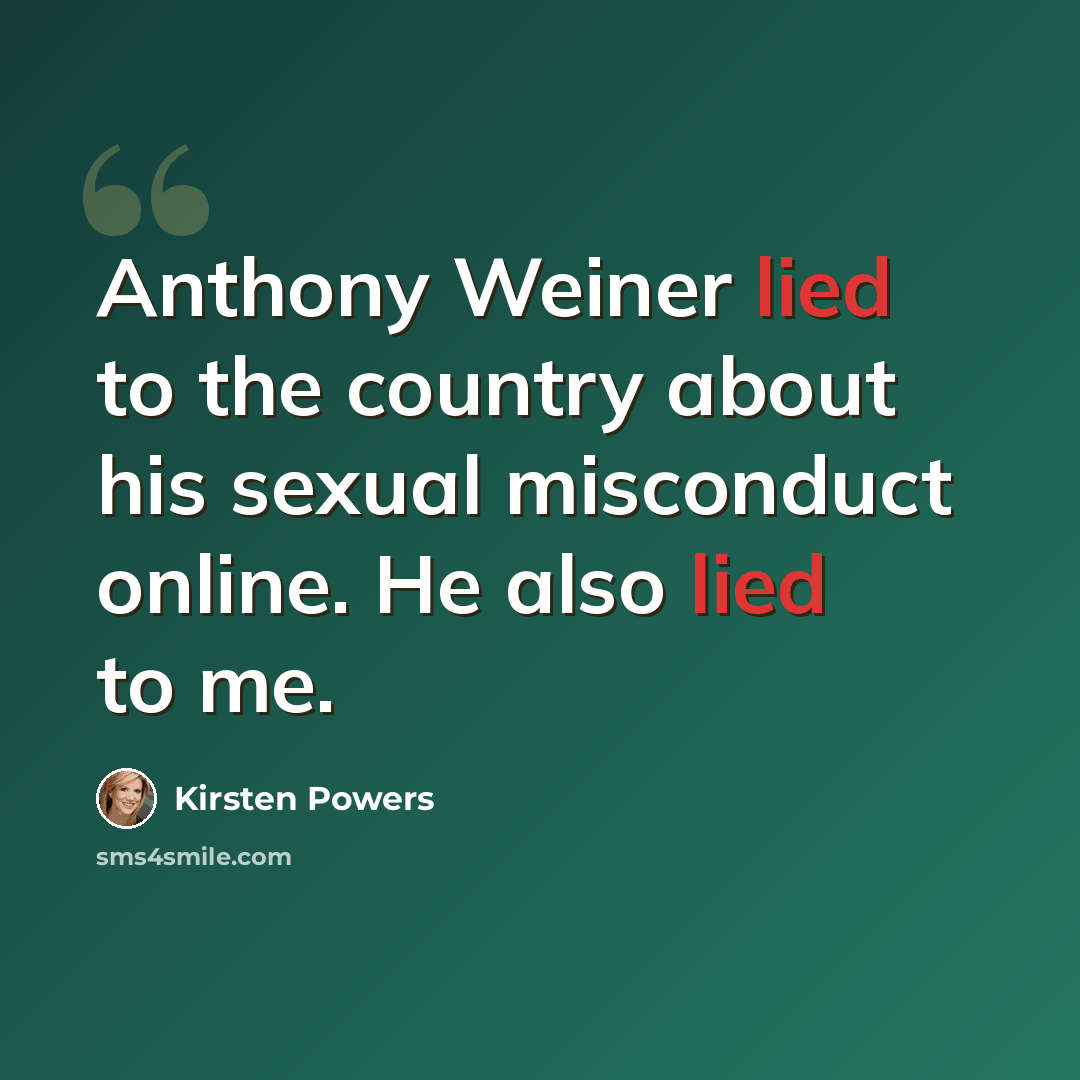 “Anthony Weiner lied to the country about his sexual misconduct online. He also lied to me.” quote by Kirsten Powers