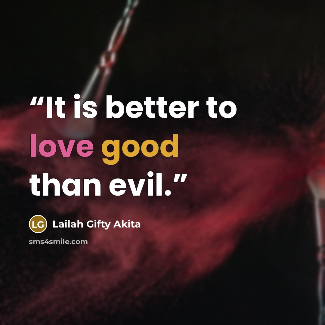“It is better to love good than evil.” quote by Lailah Gifty Akita