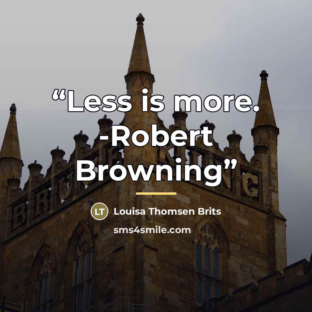 “Less is more. -Robert Browning” quote by Louisa Thomsen Brits