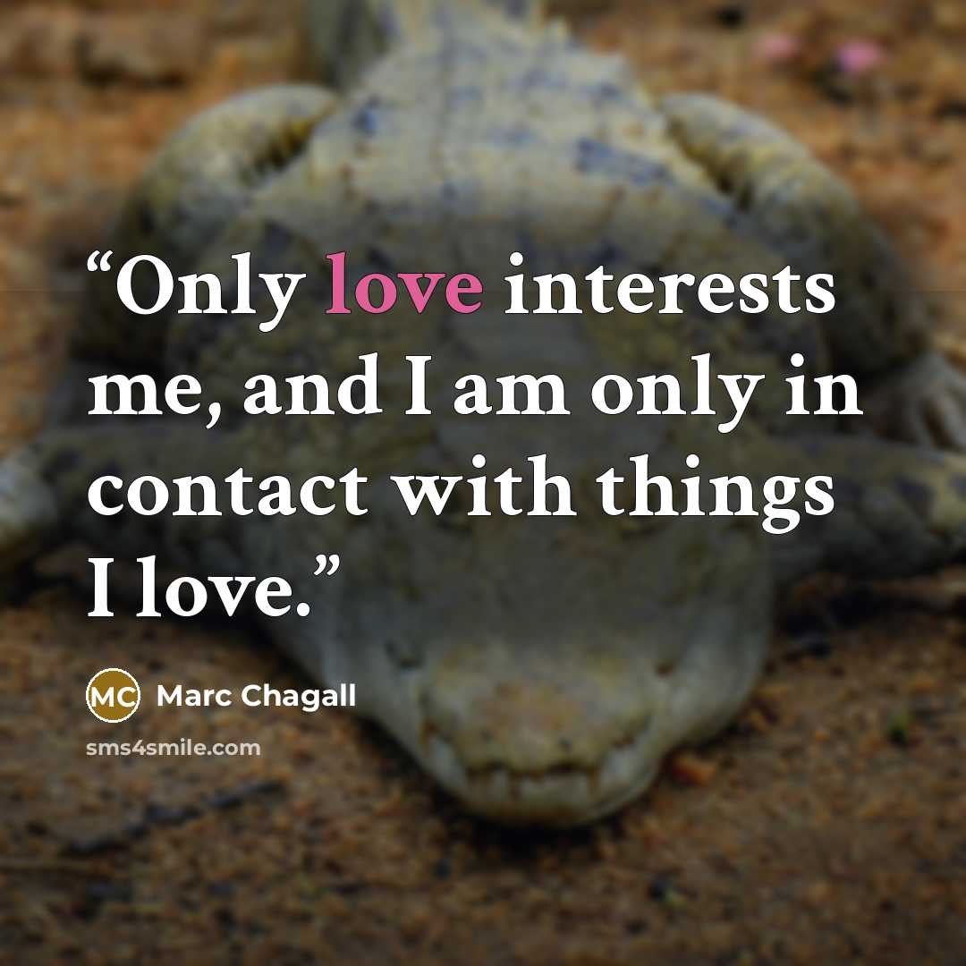 “Only love interests me, and I am only in contact with things I love.” quote by Marc Chagall