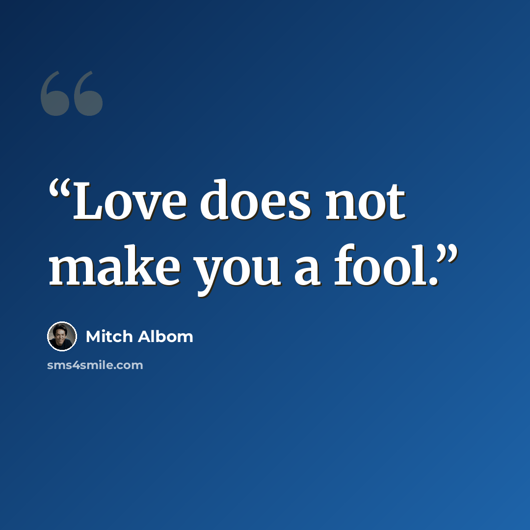 “Love does not make you a fool.” quote by Mitch Albom