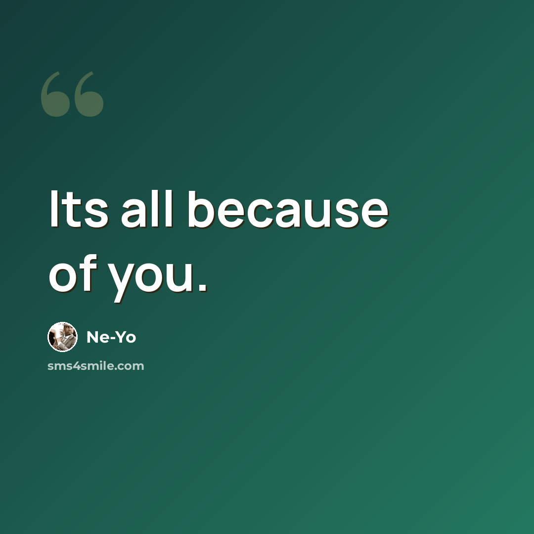 “Its all because of you.” quote by Ne-yo