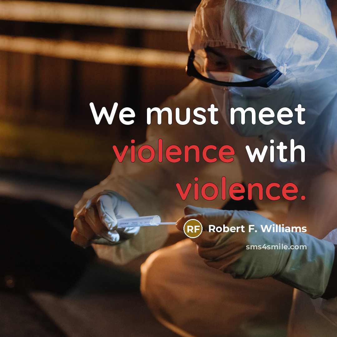 “We must meet violence with violence.” quote by Robert F. Williams