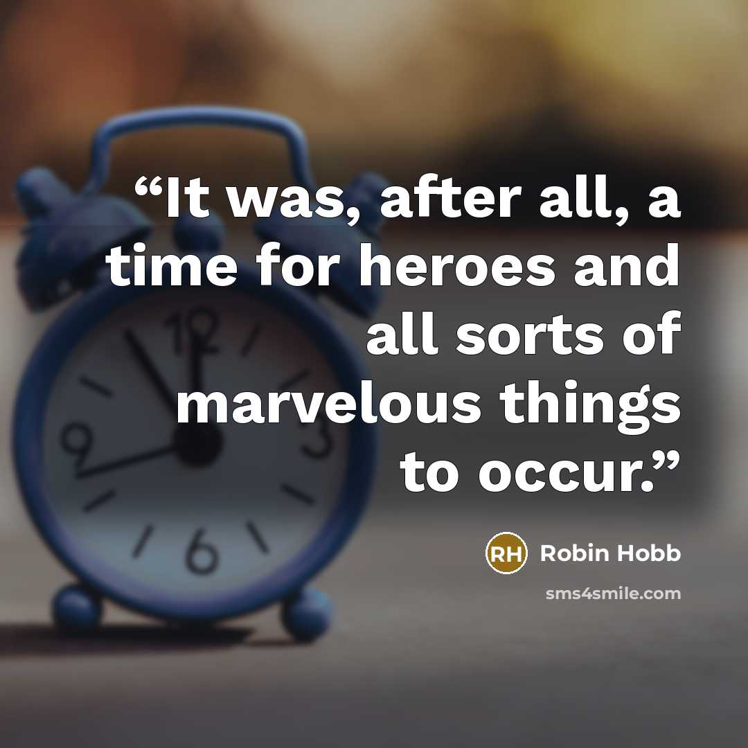 “It was, after all, a time for heroes and all sorts of marvelous things to occur.” quote by Robin Hobb