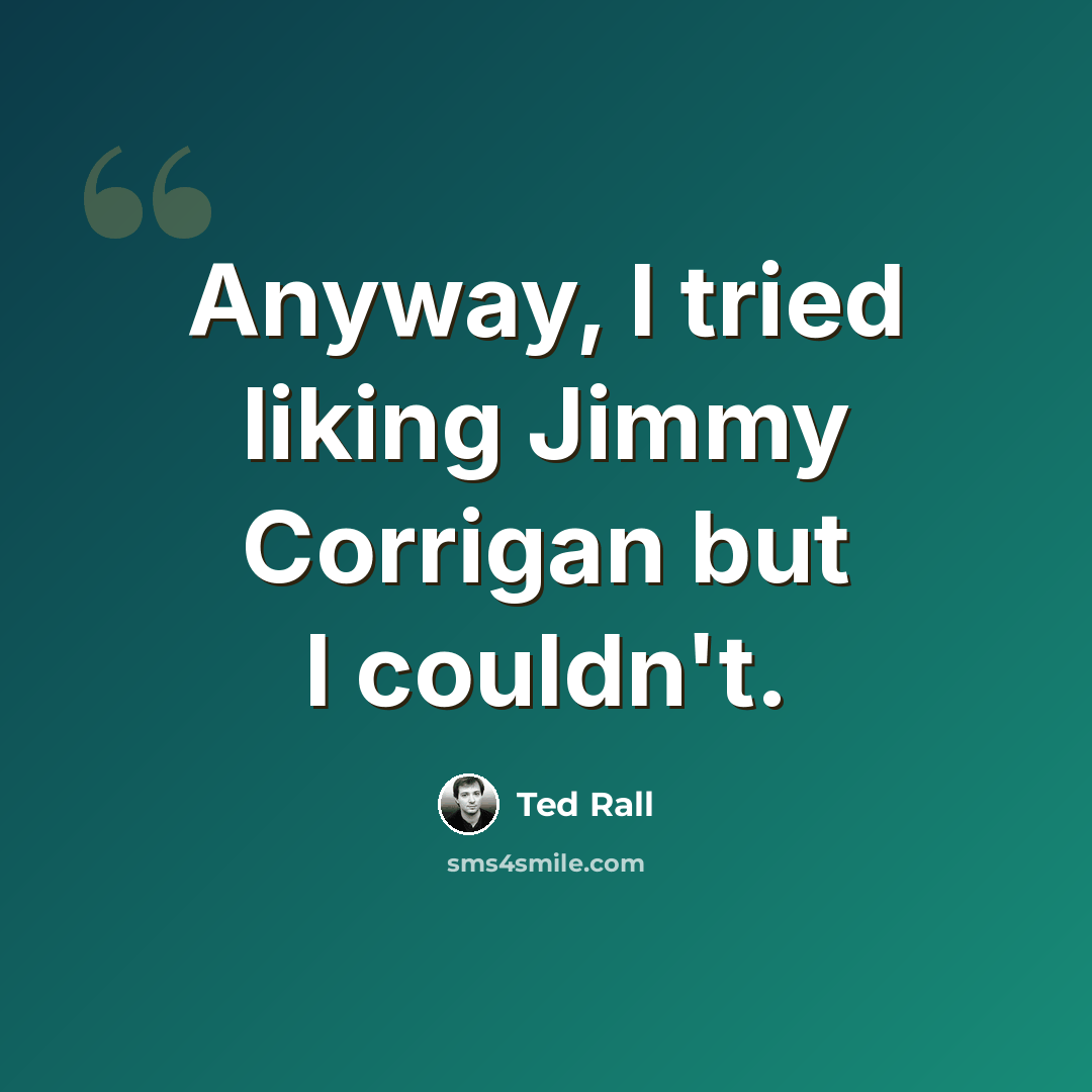“Anyway, I tried liking Jimmy Corrigan but I couldn't.” quote by Ted Rall