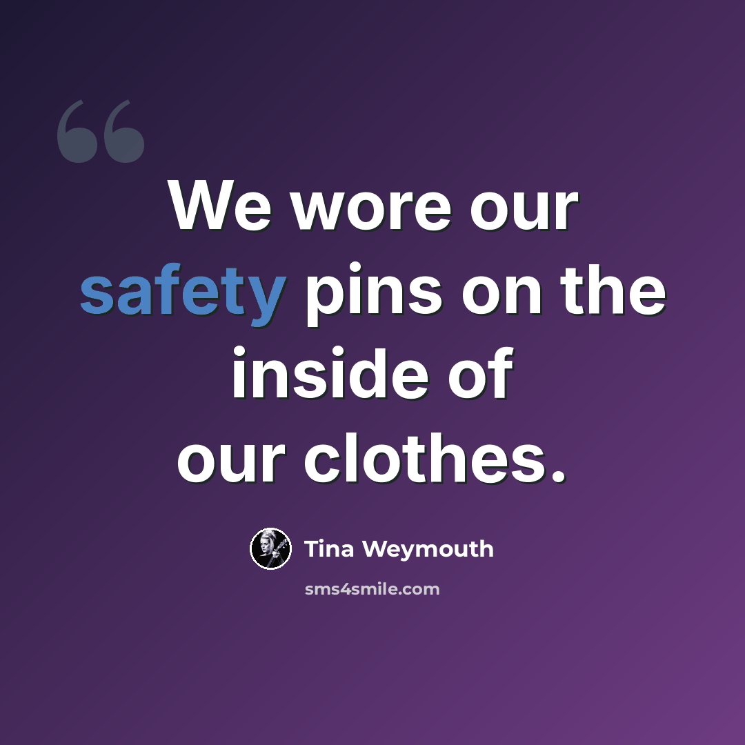 “We wore our safety pins on the inside of our clothes.” quote by Tina Weymouth