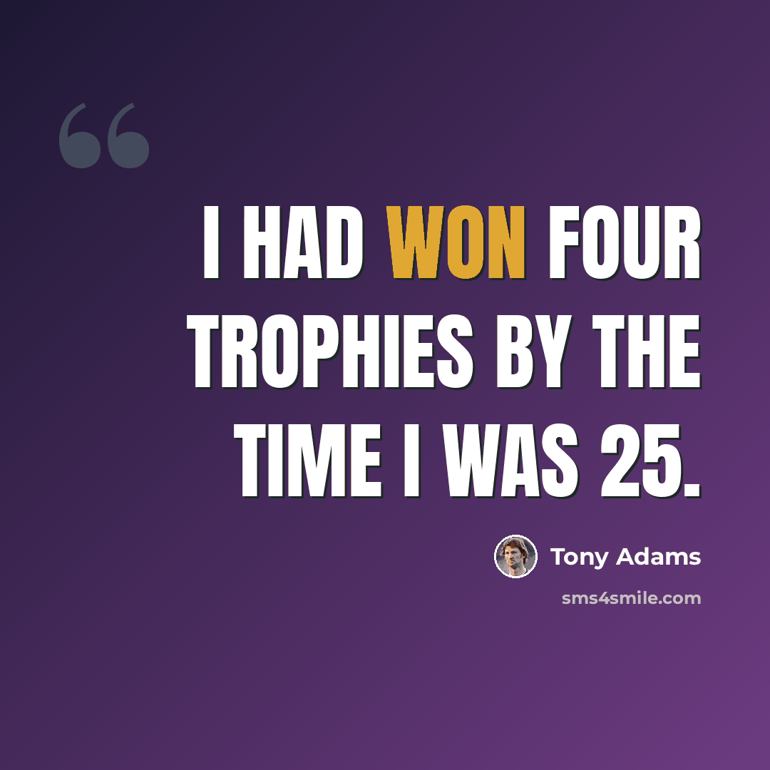 “I had won four trophies by the time I was 25.” quote by Tony Adams