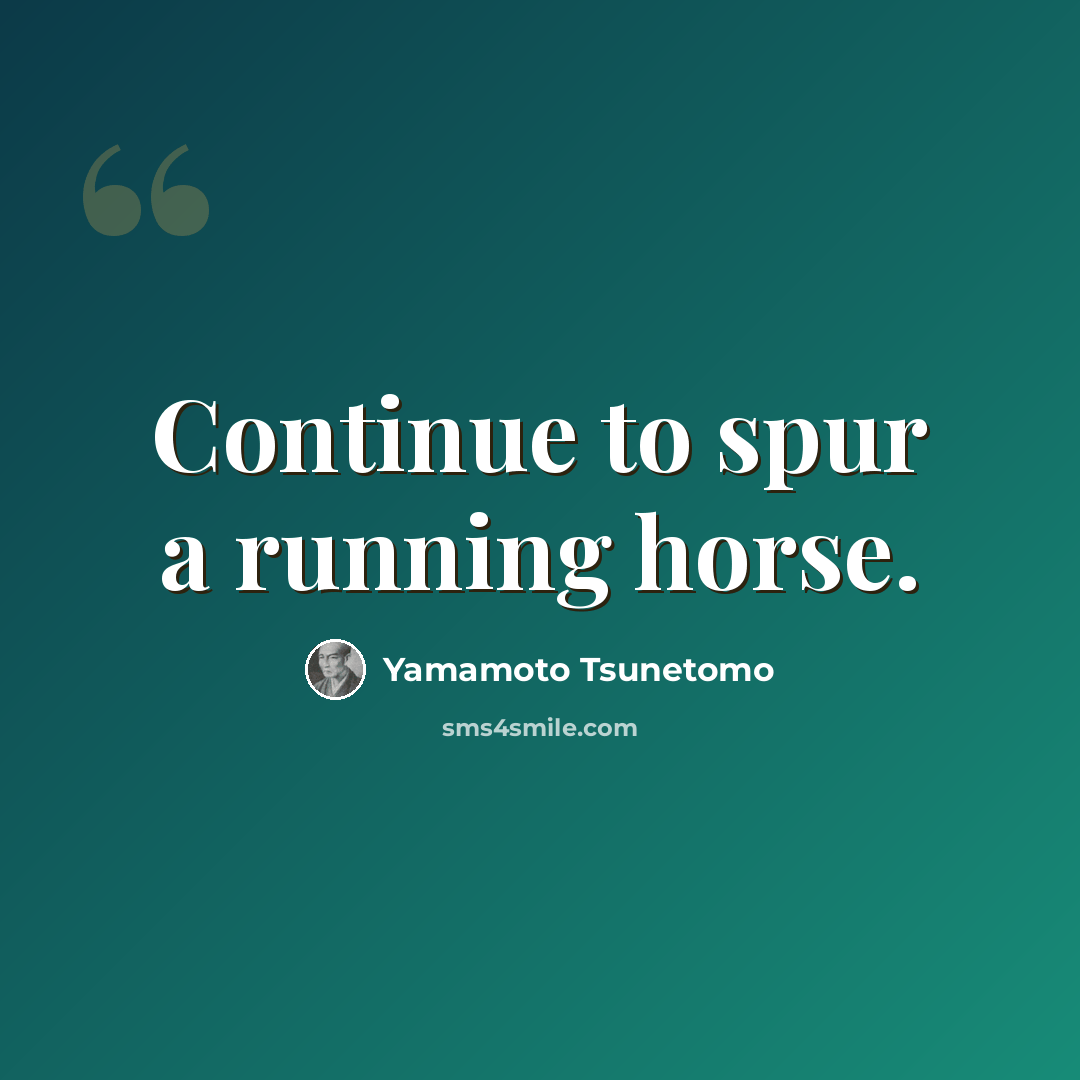 “Continue to spur a running horse.” quote by Yamamoto Tsunetomo