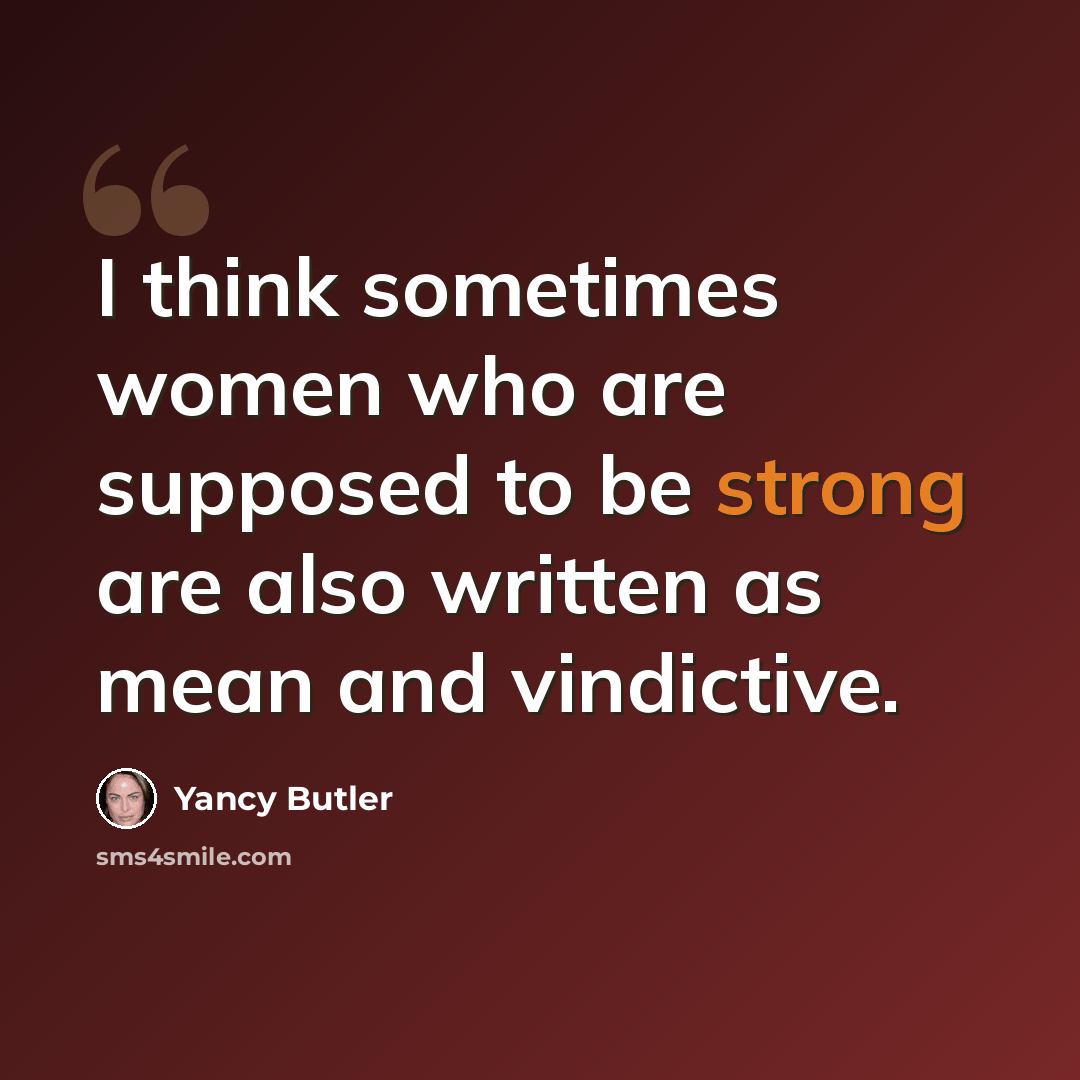“I think sometimes women who are supposed to be strong are also written as mean and vindictive.” quote by Yancy Butler