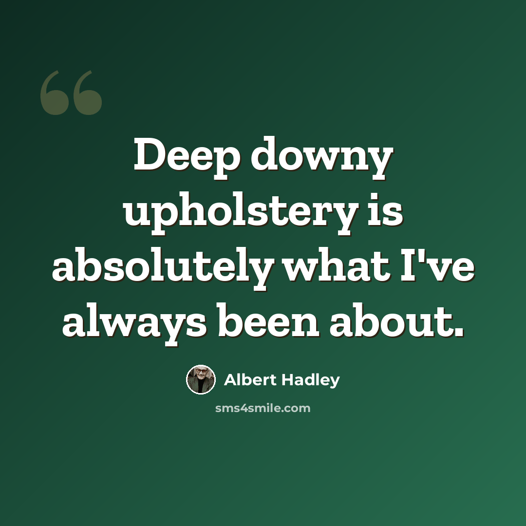 “Deep downy upholstery is absolutely what I've always been about.” quote by Albert Hadley