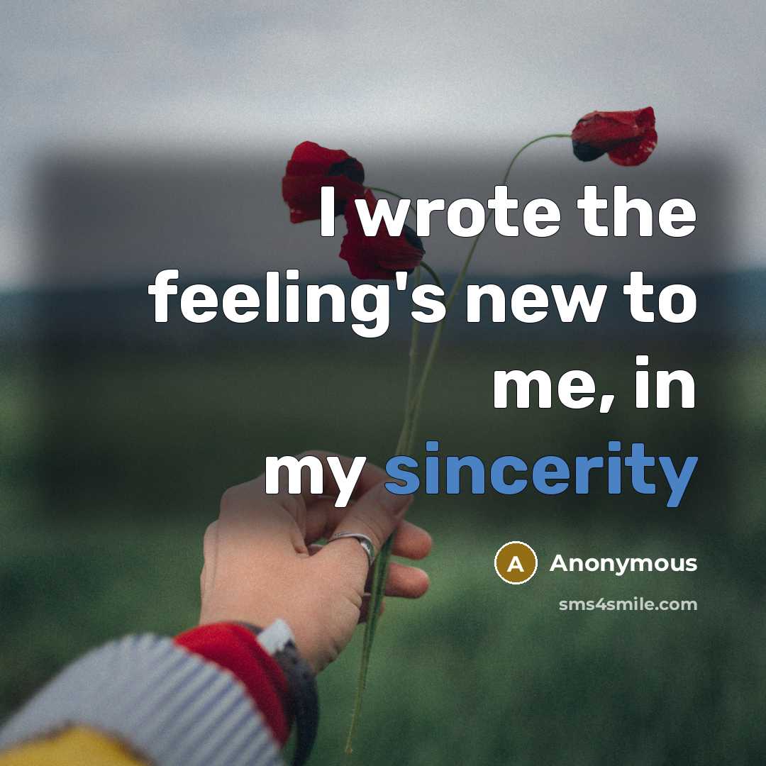 “I wrote the feeling's new to me, in my sincerity” quote by Anonymous