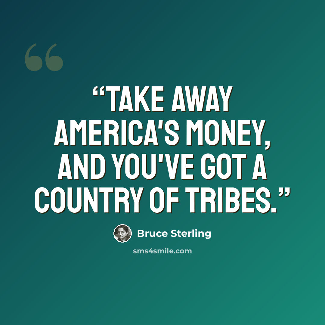 “Take away America's money, and you've got a country of tribes.” quote by Bruce Sterling