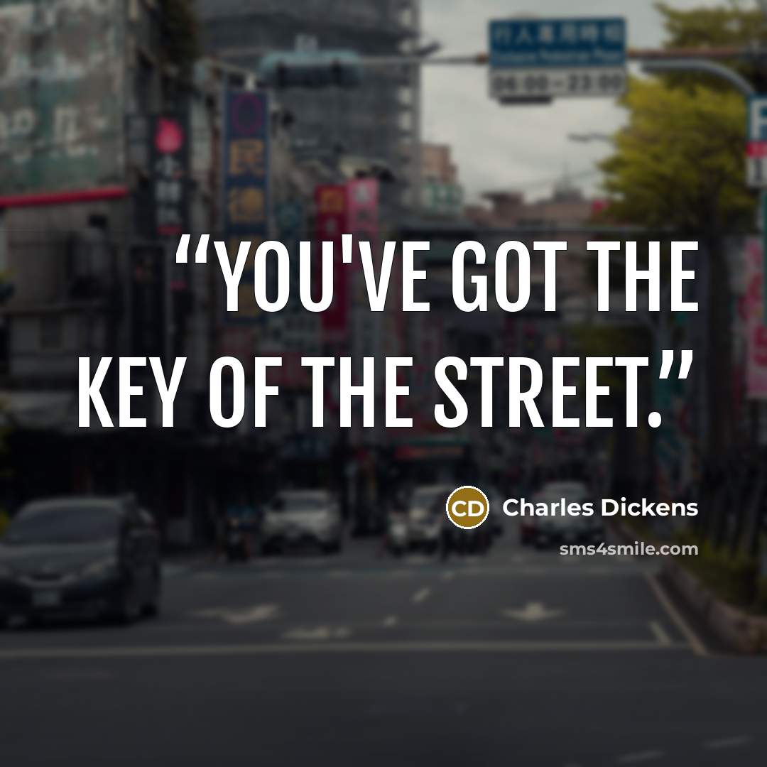 “You've got the key of the street.” quote by Charles Dickens