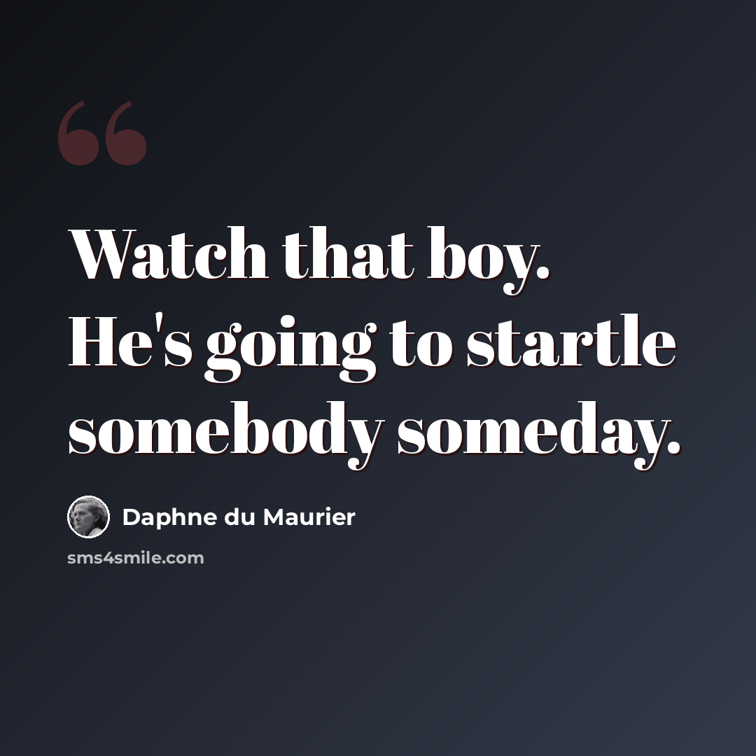 “Watch that boy. He's going to startle somebody someday.” quote by Daphne du Maurier