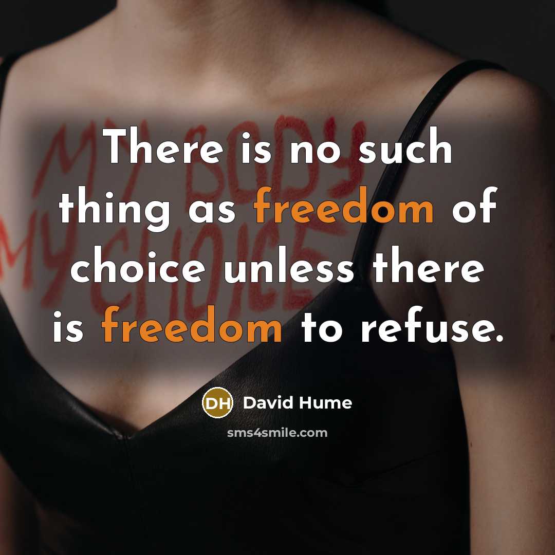 “There is no such thing as freedom of choice unless there is freedom to refuse.” quote by David Hume