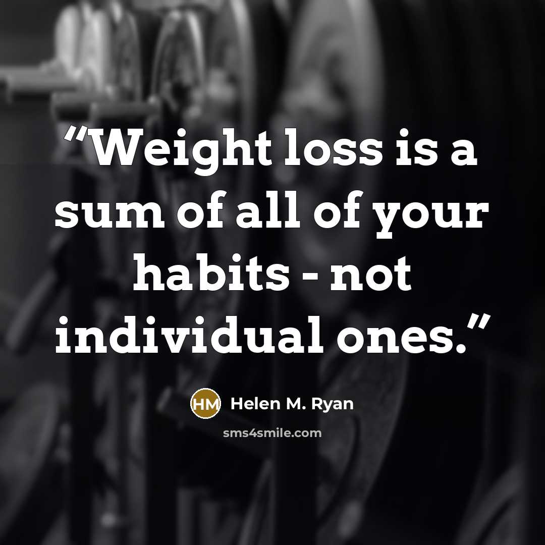 “Weight loss is a sum of all of your habits - not individual ones.” quote by Helen M. Ryan