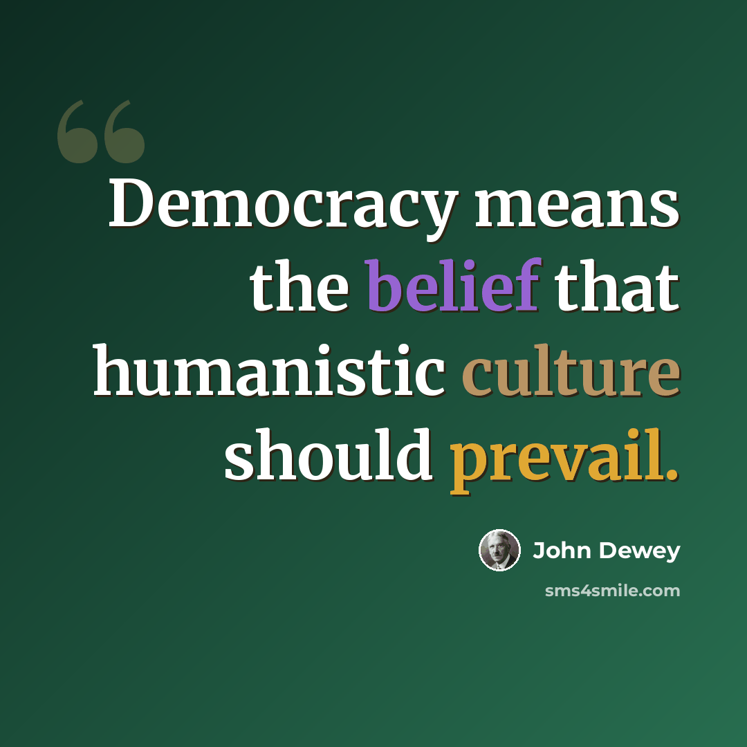 “Democracy means the belief that humanistic culture should prevail.” quote by John Dewey