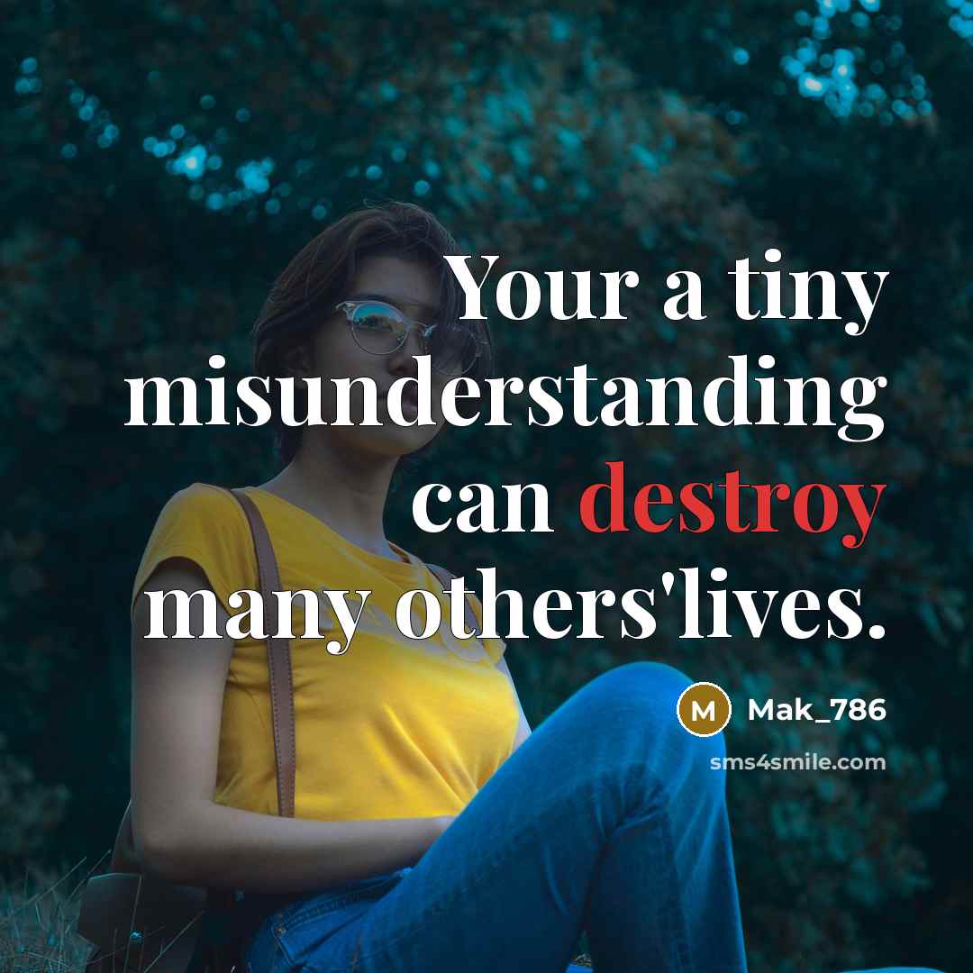 “Your a tiny misunderstanding can destroy many others'lives.” quote by Mak_786