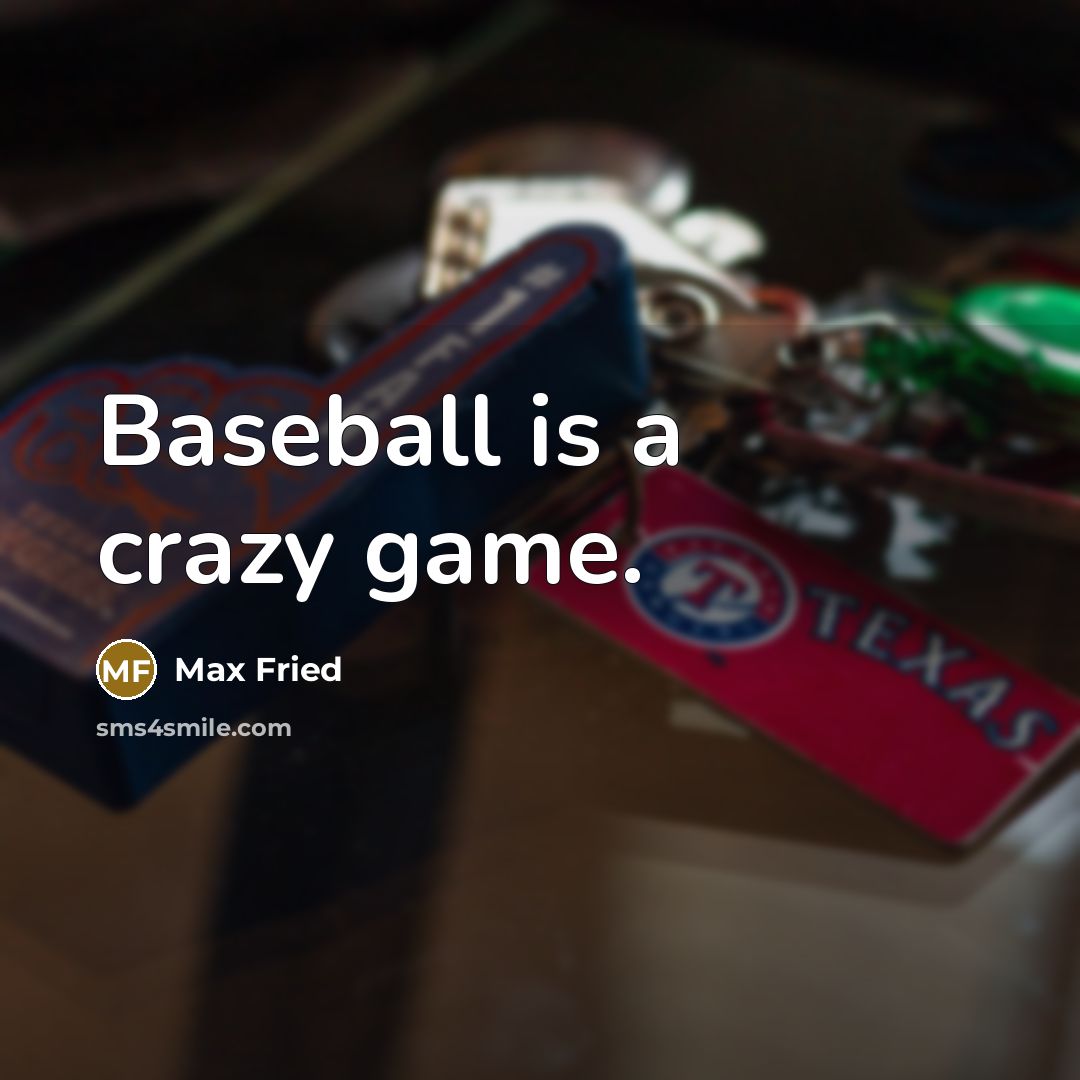 “Baseball is a crazy game.” quote by Max Fried