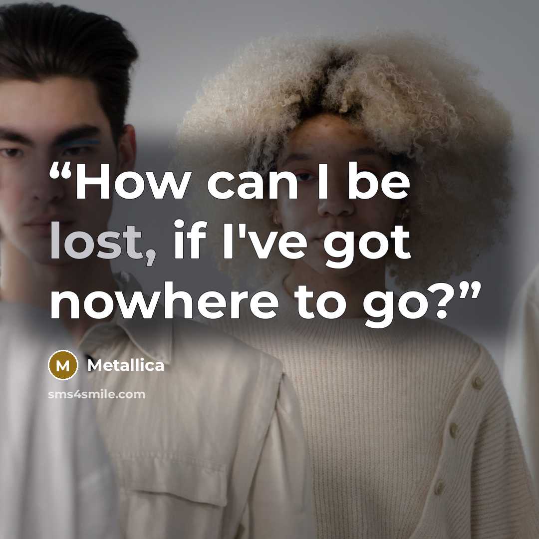 “How can I be lost, if I've got nowhere to go?” quote by Metallica