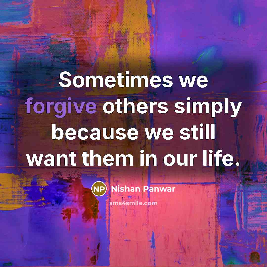 “Sometimes we forgive others simply because we still want them in our life.” quote by Nishan Panwar