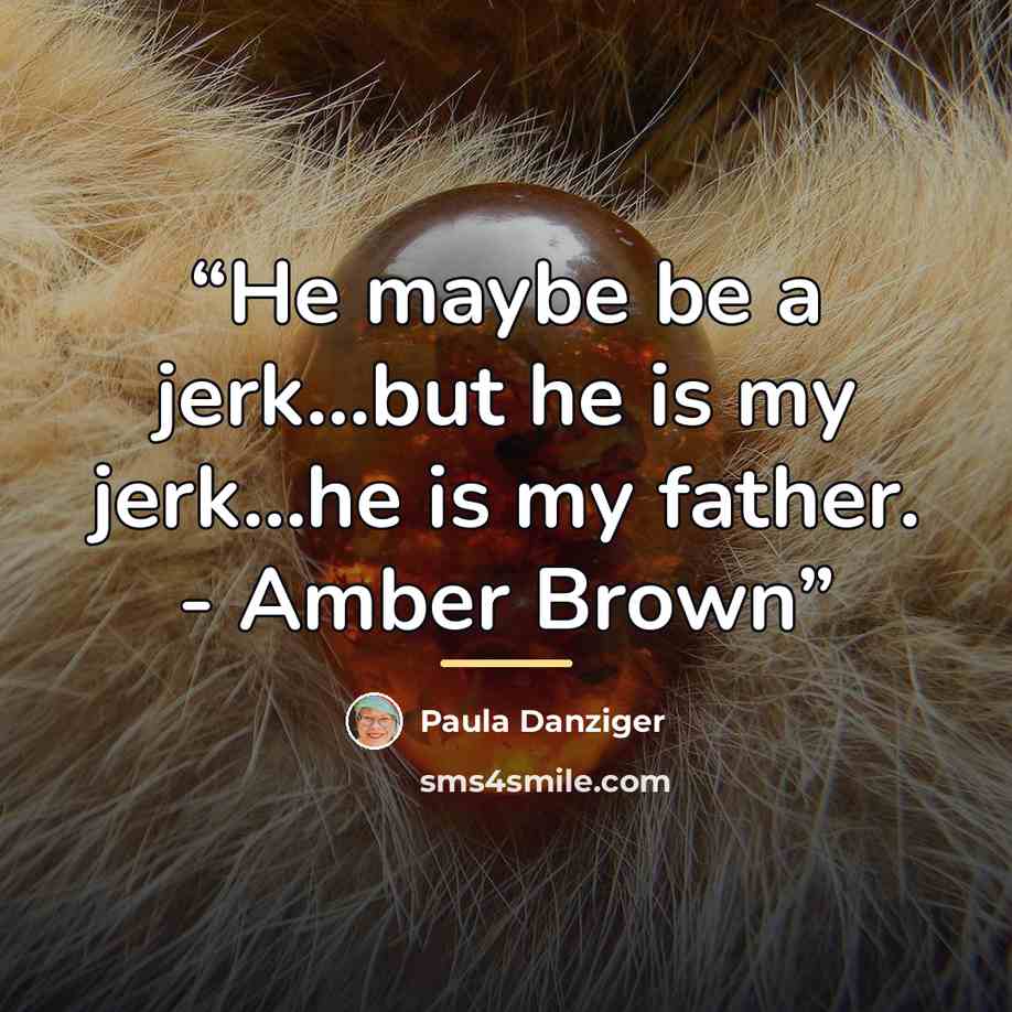 “He maybe be a jerk...but he is my jerk...he is my father. - Amber Brown” quote by Paula Danziger