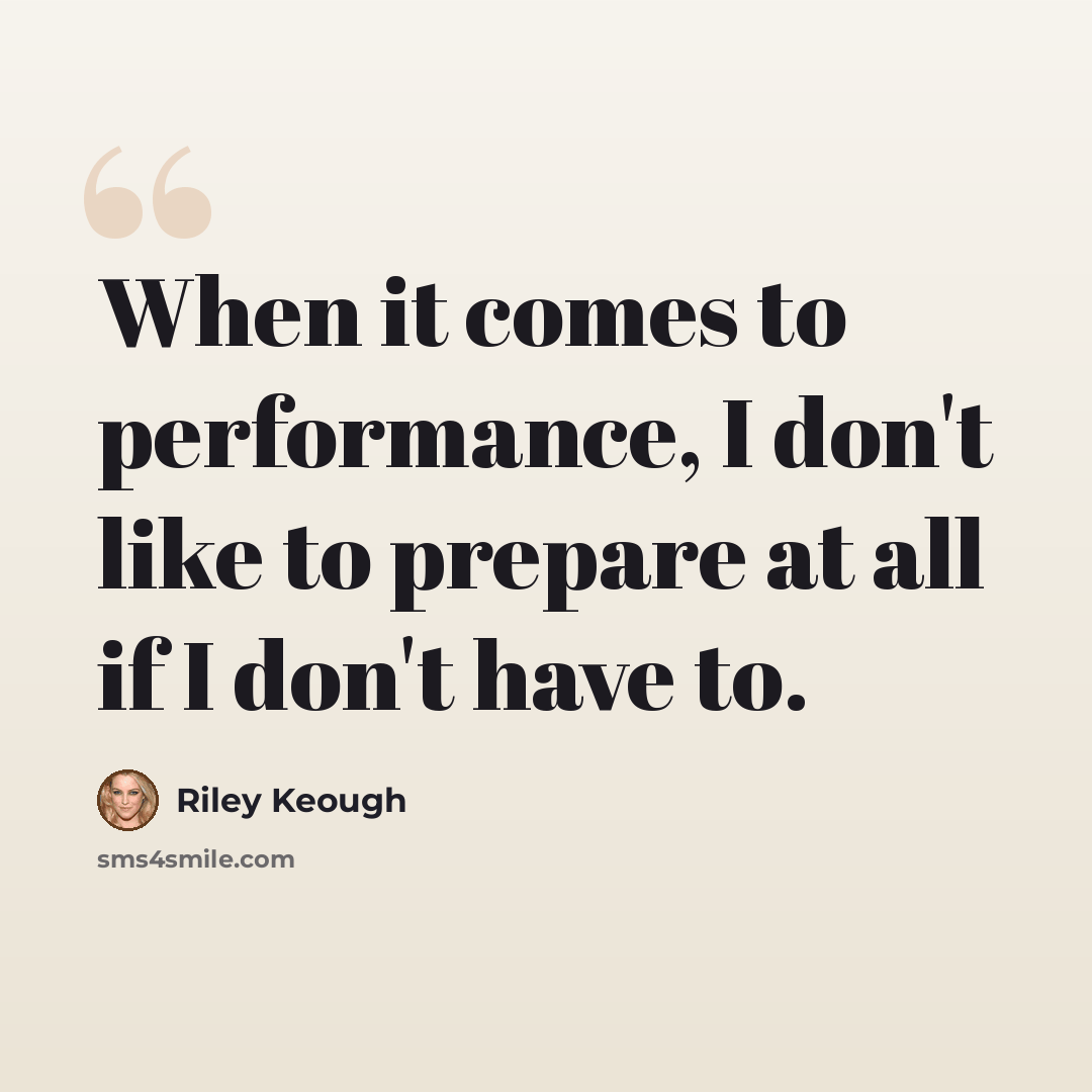 “When it comes to performance, I don't like to prepare at all if I don't have to.” quote by Riley Keough