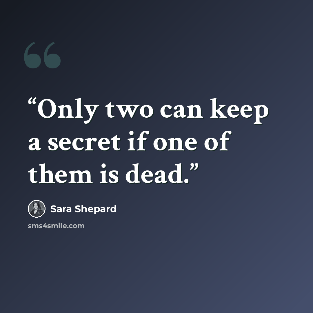 “Only two can keep a secret if one of them is dead.” quote by Sara Shepard