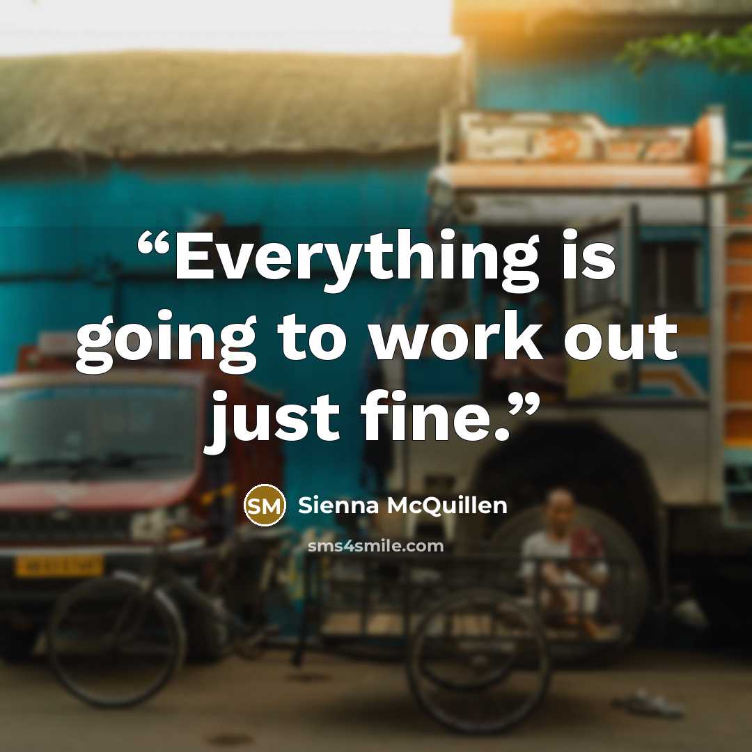“Everything is going to work out just fine.” quote by Sienna McQuillen