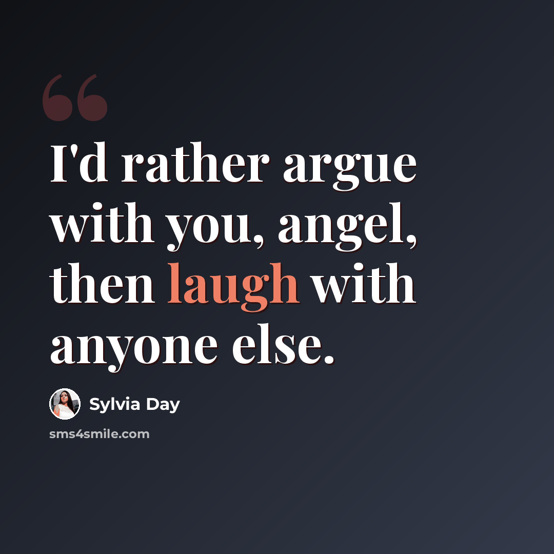 “I'd rather argue with you, angel, then laugh with anyone else.” quote by Sylvia Day