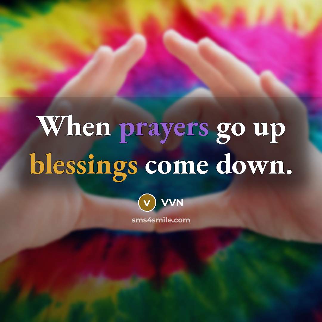 “When prayers go up blessings come down.” quote by VVN