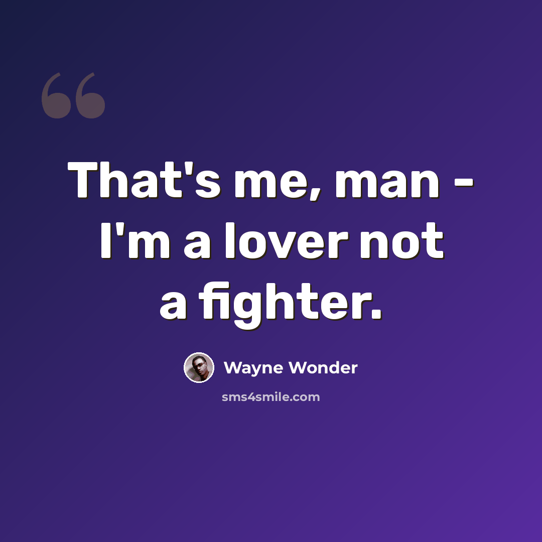 “That's me, man - I'm a lover not a fighter.” quote by Wayne Wonder