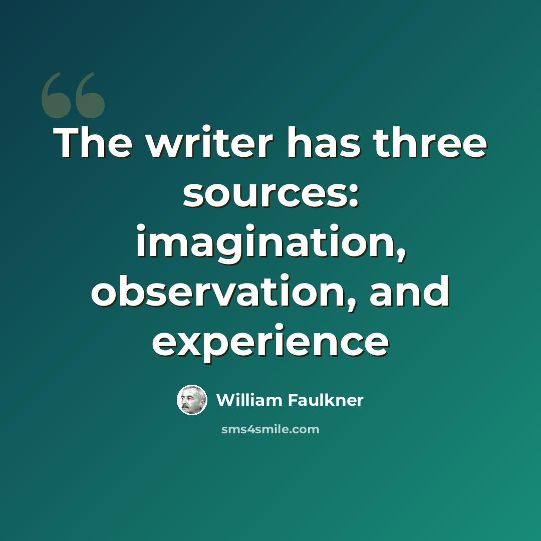 “The writer has three sources: imagination, observation, and experience” quote by William Faulkner